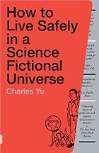 The Best Time Travel Books - How to Live Safely in a Science Fictional Universe by Charles Yu