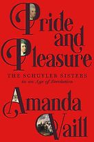 Pride and Pleasure: The Schuyler Sisters in an Age of Revolution by Amanda Vaill