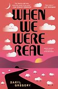 The Best Sci-Fi & Fantasy Novels: The 2026 Nebula Awards - When We Were Real by Daryl Gregory